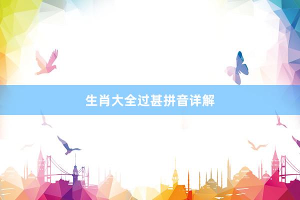生肖大全过甚拼音详解