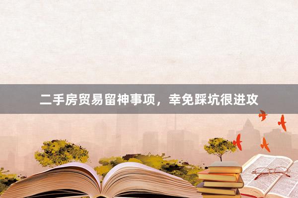 二手房贸易留神事项，幸免踩坑很进攻